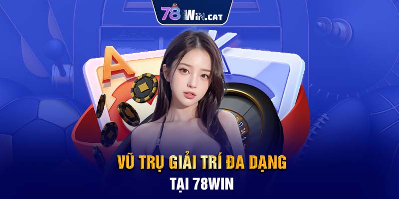 Vũ trụ giải trí đa dạng tại 78WIN